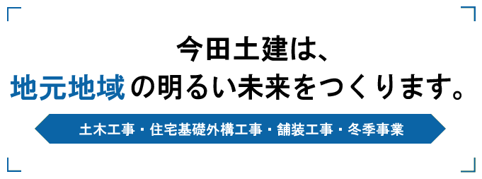 今田土建は、米沢の明るい未来をつくります。